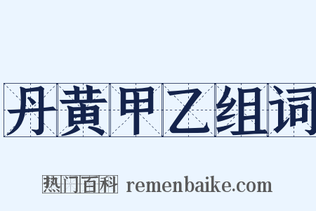 丹黄甲乙组词是什么意思的图片
